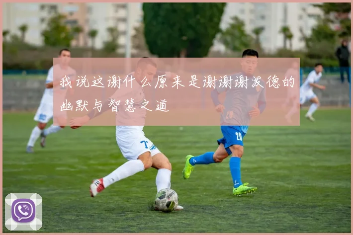 我说这谢什么原来是谢谢谢泼德的幽默与智慧之道